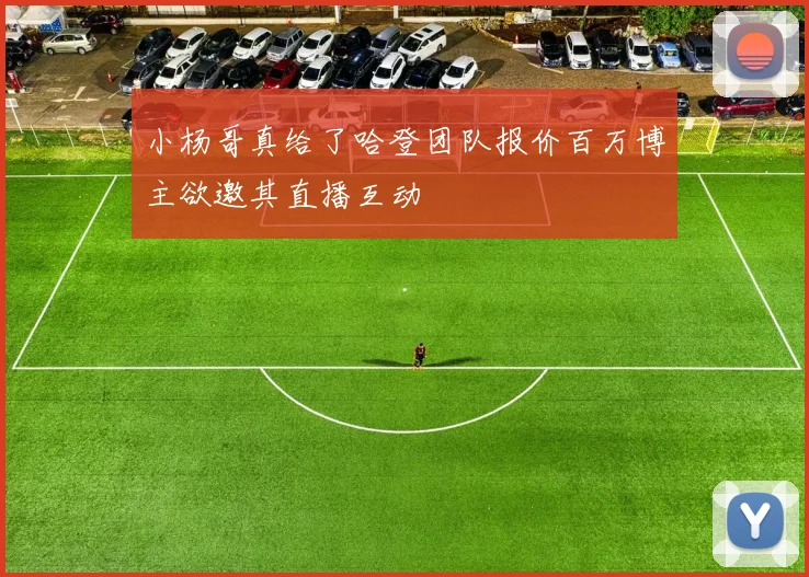 小杨哥真给了哈登团队报价百万博主欲邀其直播互动